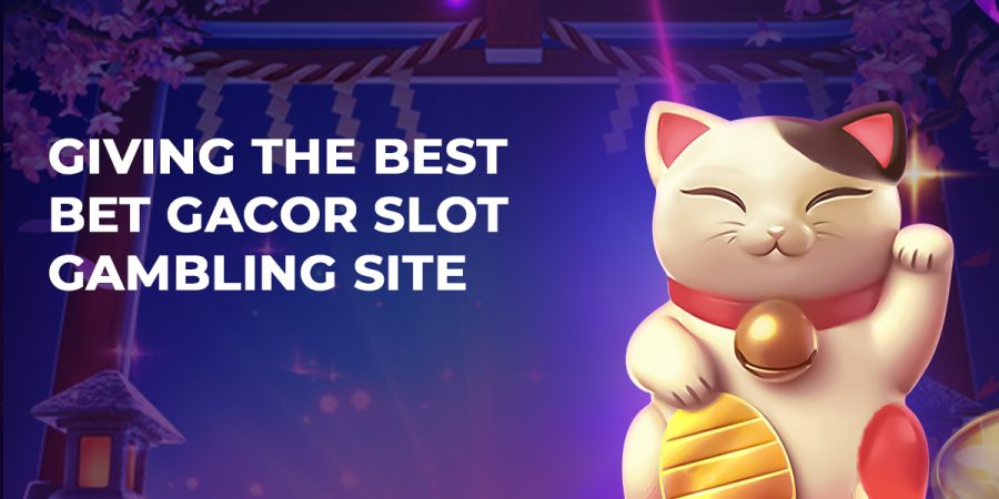 Giving the Best Bet Gacor Slot Gambling Site